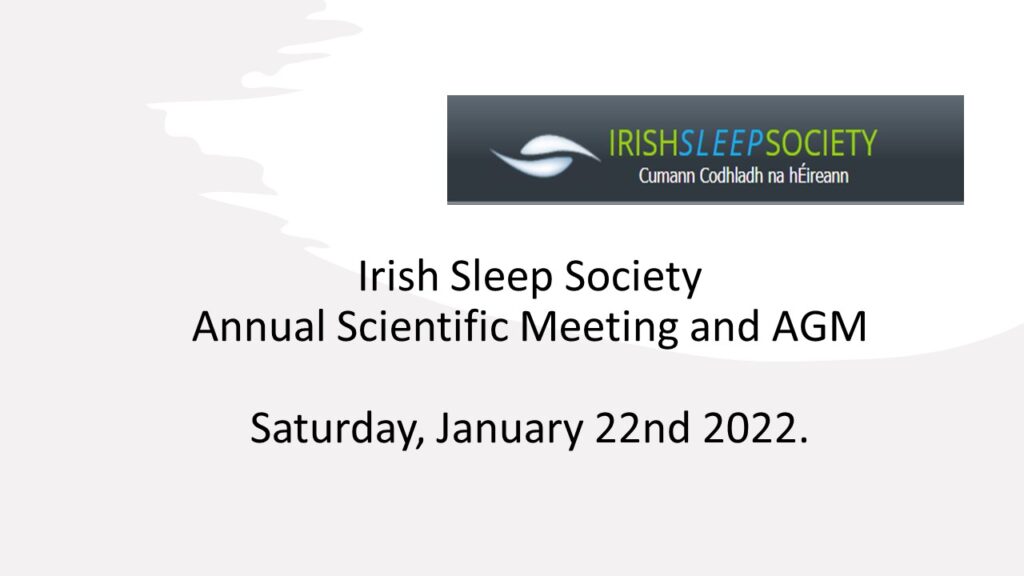 Irish Sleep Society Annual Scientific Meeting and AGM, January 22nd 2022.