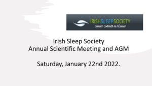 Irish Sleep Society Annual Scientific Meeting and AGM, January 22nd 2022.